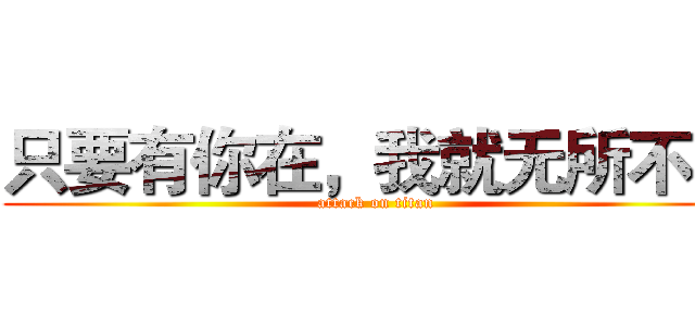 只要有你在，我就无所不能 (attack on titan)