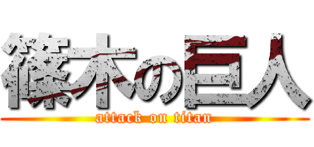 篠木の巨人 (attack on titan)