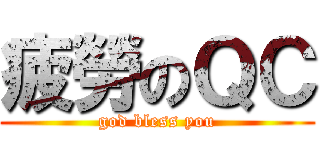 疲勞のＱＣ (god bless you)