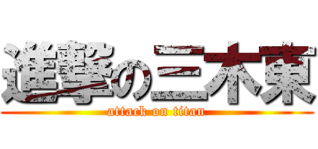 進撃の三木東 (attack on titan)