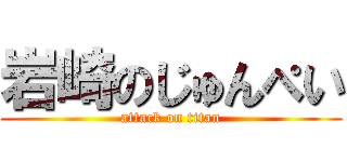 岩崎のじゅんぺい (attack on titan)