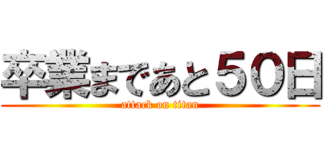 卒業まであと５０日 (attack on titan)