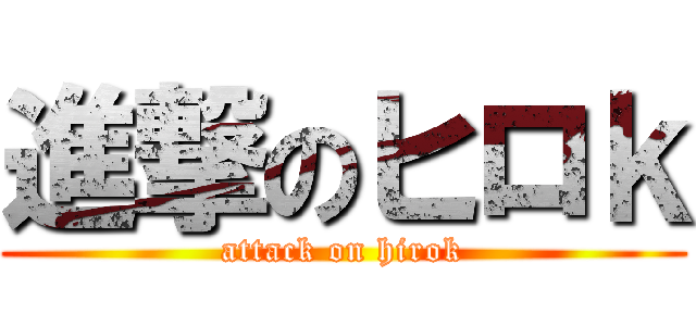 進撃のヒロｋ (attack on hirok)