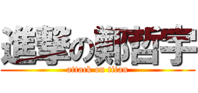 進撃の鄭哲宇 (attack on titan)