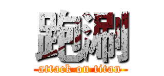 跑涮 (attack on titan)