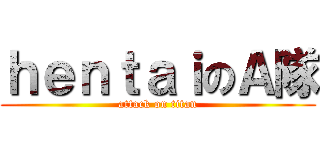 ｈｅｎｔａｉのＡ隊 (attack on titan)