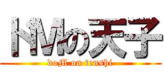 ドＭの天子 (doM on tenshi)
