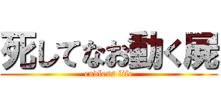 死してなお動く屍 (endless life)