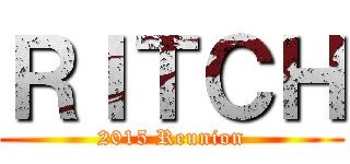 ＲＩＴＣＨ (2015 Reunion)