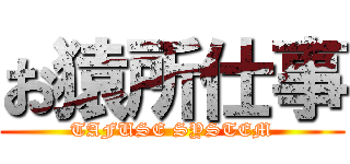 お猿所仕事 (TAFUSE SYSTEM)