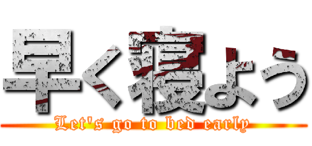 早く寝よう (Let's go to bed early)