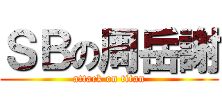 ＳＢの周岳謝 (attack on titan)