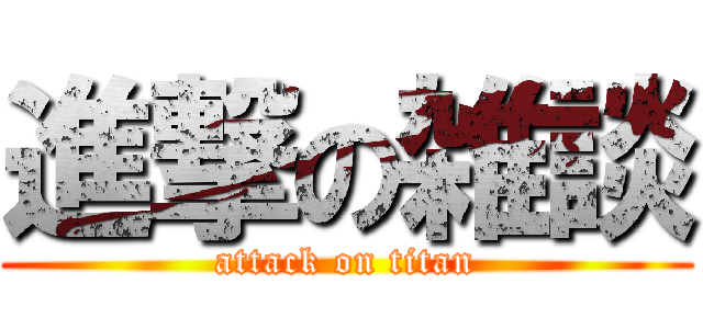 進撃の雑談 (attack on titan)