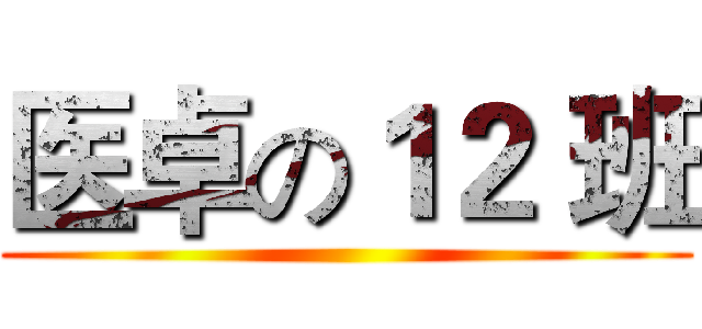医卓の１２ 班 ()