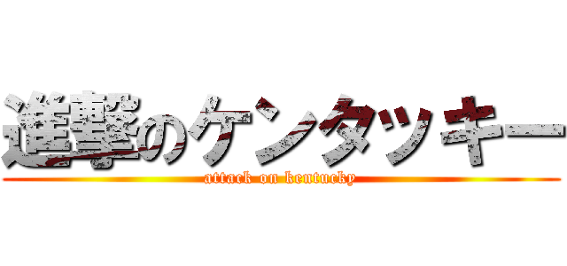 進撃のケンタッキー (attack on kentucky)