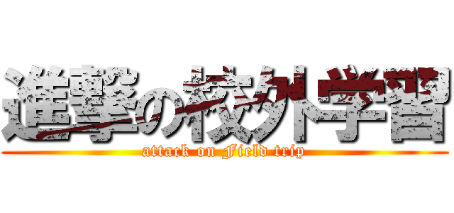 進撃の校外学習 (attack on Field trip)