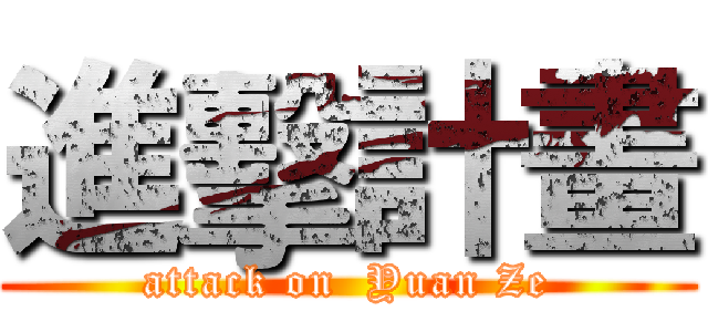 進擊計畫 (attack on  Yuan Ze)