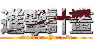 進擊計畫 (attack on  Yuan Ze)