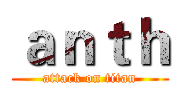 ａｎｔｈ (attack on titan)