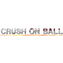 ＣＲＵＳＨ ＯＮ ＢＡＬＬＳ (zitchaden studios)