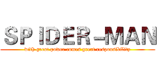 ＳＰＩＤＥＲ－ＭＡＮ (with great power comes great responsibility)