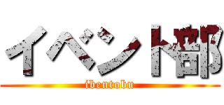 イベント部 (ibentobu)