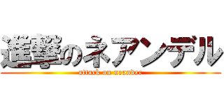 進撃のネアンデル (attack on neander)