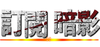 訂閱 暗影 (訂閱)