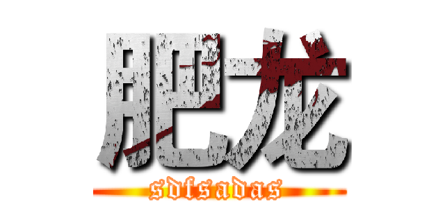 肥龙 (sdfsadas)