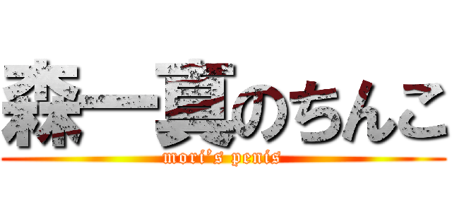 森一真のちんこ (mori’s penis)