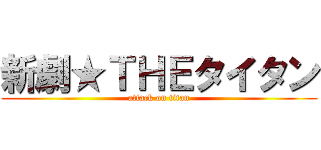 新劇★ＴＨＥタイタン (attack on titan)