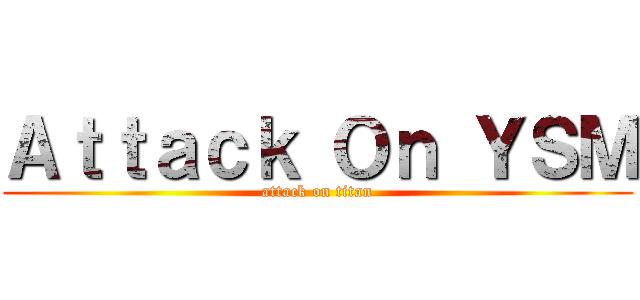 Ａｔｔａｃｋ Ｏｎ ＹＳＭ (attack on titan)