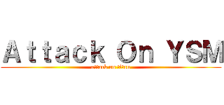 Ａｔｔａｃｋ Ｏｎ ＹＳＭ (attack on titan)