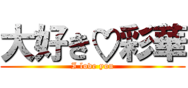 大好き♡彩華 (I love you)