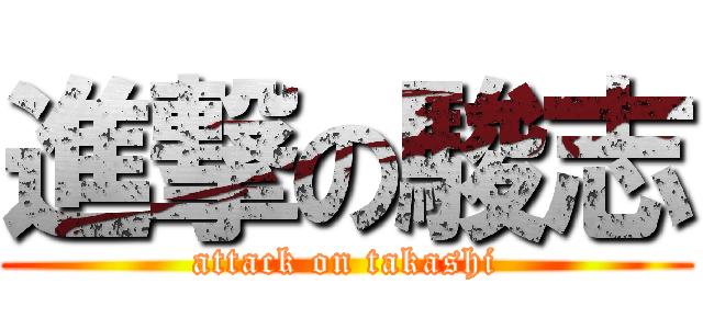 進撃の駿志 (attack on takashi)