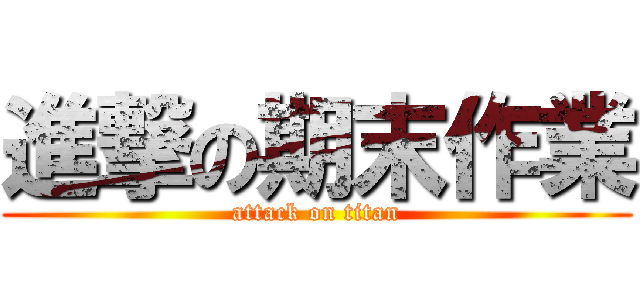 進撃の期末作業 (attack on titan)