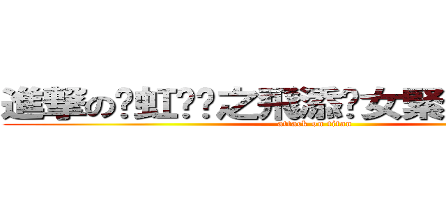 進撃の踩虹洨螞之飛添洨女緊大戰髒魚哥 (attack on titan)