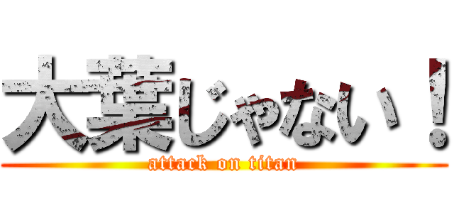 大葉じゃない！ (attack on titan)