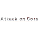 Ａｔｔａｃｋ ｏｎ Ｃｏｒｏｎａ (attack on Corona)