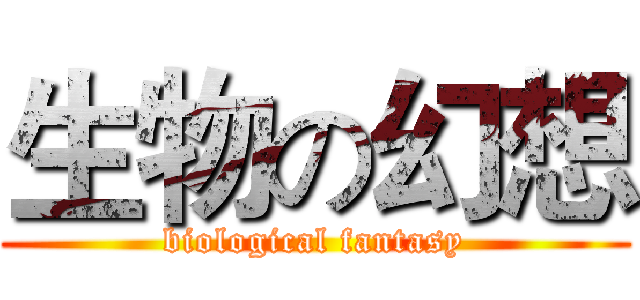 生物の幻想 (biological fantasy)