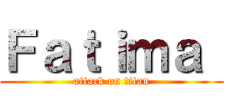 Ｆａｔｉｍａ  (attack on titan)