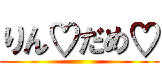 りん♡だめ♡ ()