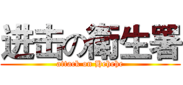 进击の衛生署 (attack on Hehehe)