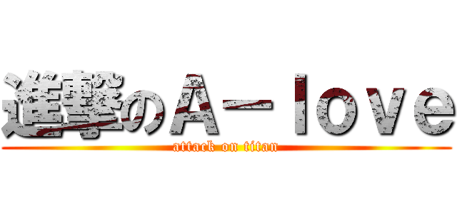 進撃のＡ－ｌｏｖｅ (attack on titan)