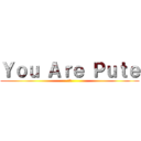 Ｙｏｕ Ａｒｅ Ｐｕｔｅ (🖕🏻)