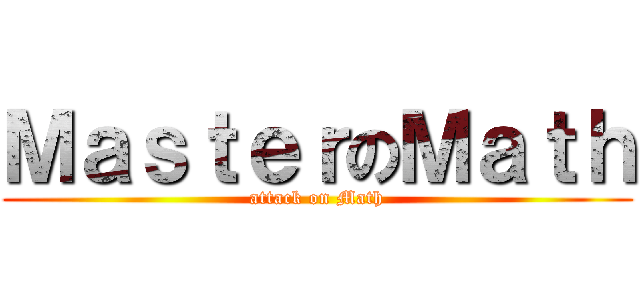 ＭａｓｔｅｒのＭａｔｈ (attack on Math)