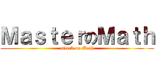 ＭａｓｔｅｒのＭａｔｈ (attack on Math)