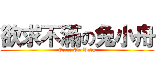 欲求不滿の兔小舟 (Come On Baby)