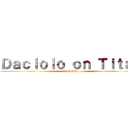 Ｄａｃｉｏｌｏ ｏｎ Ｔｉｔａｎ (Daciolo51)