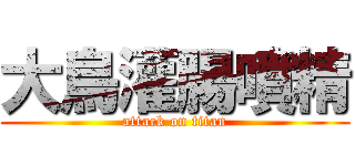 大鳥灌腸噴精 (attack on titan)